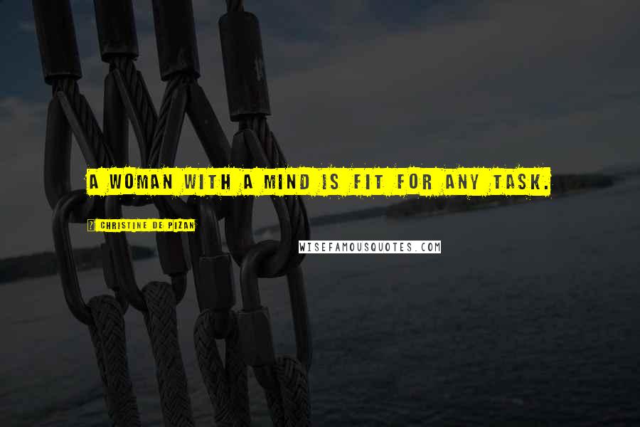 Christine De Pizan Quotes: A woman with a mind is fit for any task.