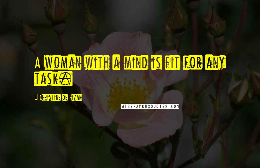 Christine De Pizan Quotes: A woman with a mind is fit for any task.