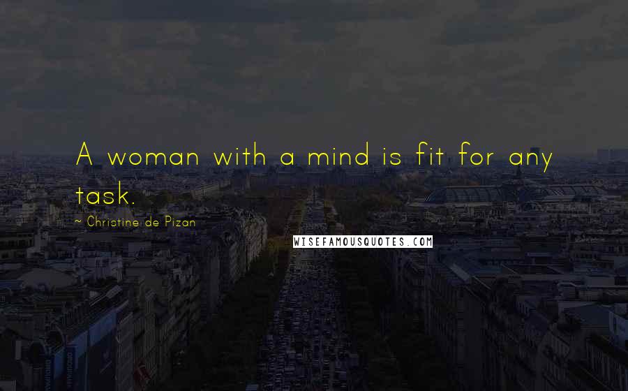 Christine De Pizan Quotes: A woman with a mind is fit for any task.