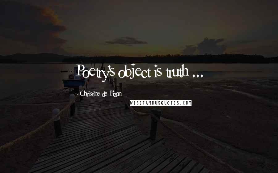 Christine De Pizan Quotes: Poetry's object is truth ...