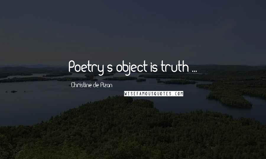 Christine De Pizan Quotes: Poetry's object is truth ...