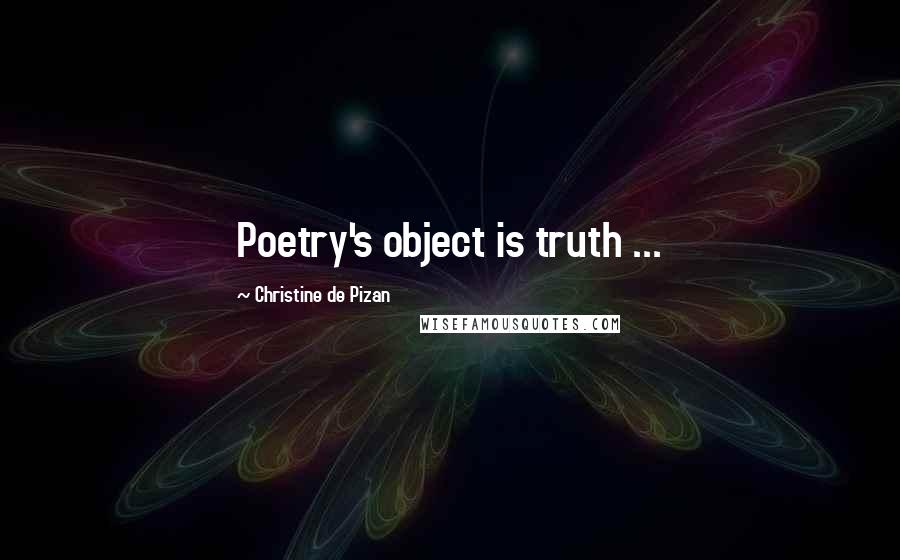Christine De Pizan Quotes: Poetry's object is truth ...