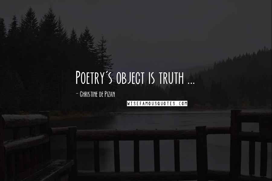 Christine De Pizan Quotes: Poetry's object is truth ...