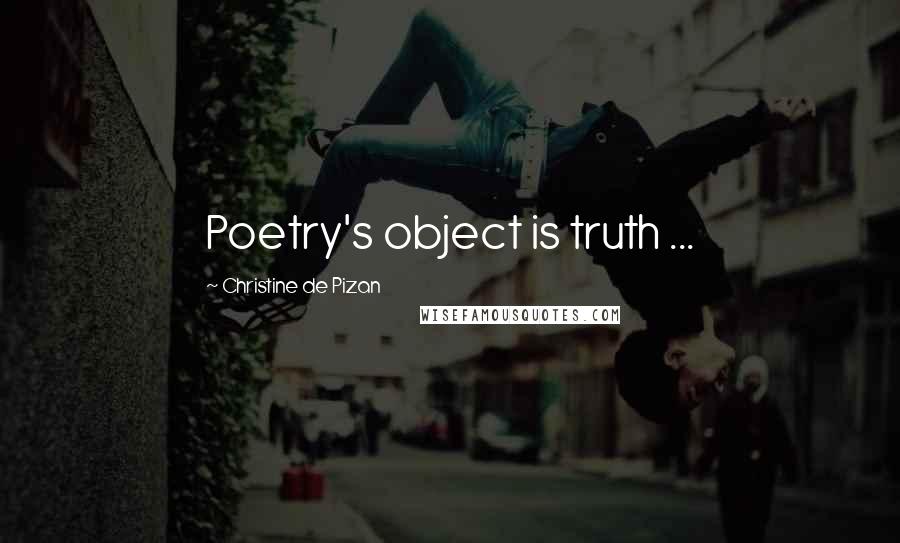Christine De Pizan Quotes: Poetry's object is truth ...