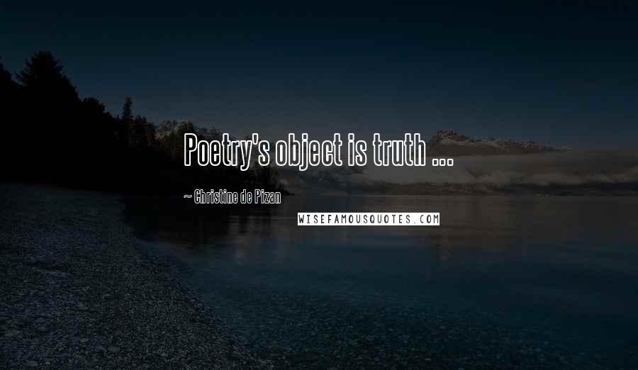 Christine De Pizan Quotes: Poetry's object is truth ...
