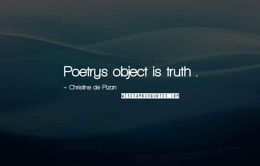 Christine De Pizan Quotes: Poetry's object is truth ...