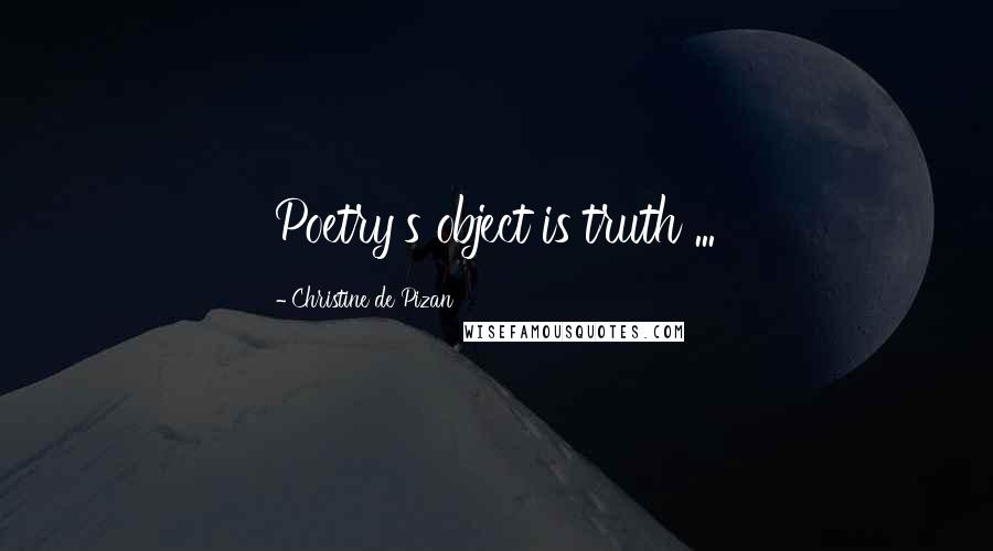 Christine De Pizan Quotes: Poetry's object is truth ...