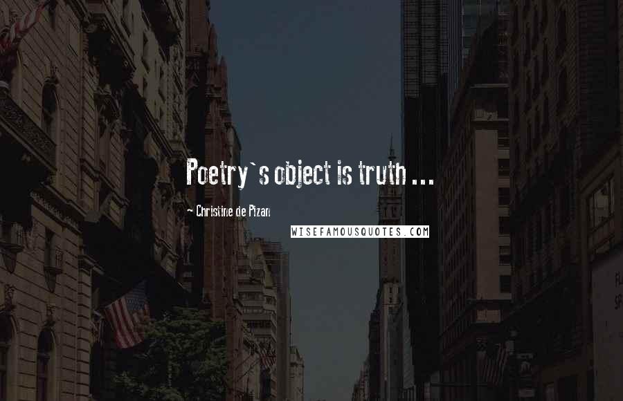 Christine De Pizan Quotes: Poetry's object is truth ...