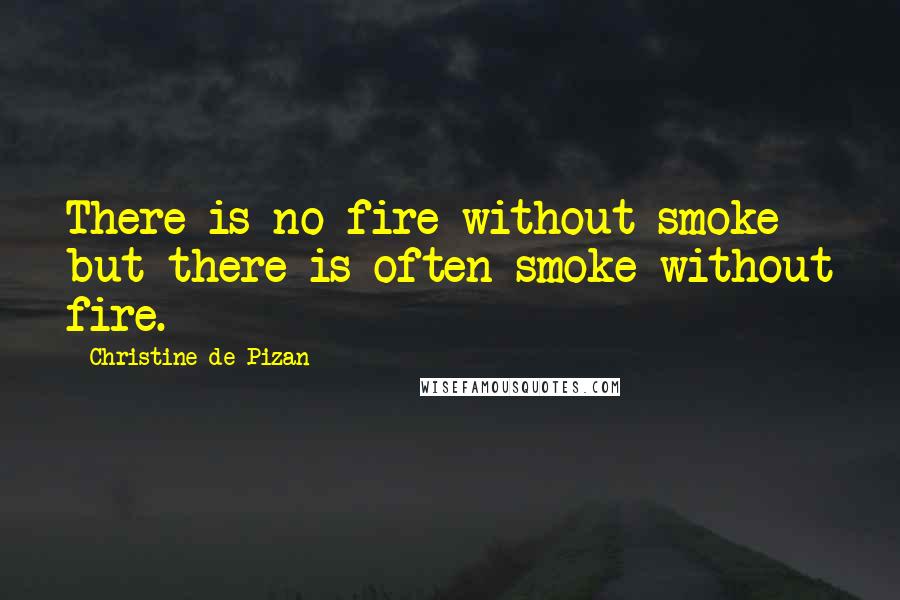 Christine De Pizan Quotes: There is no fire without smoke but there is often smoke without fire.