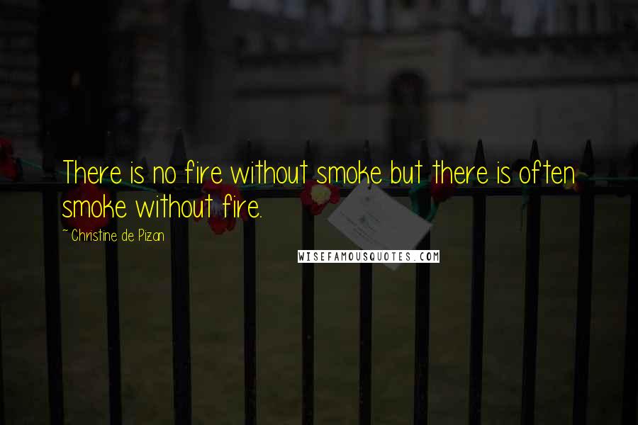 Christine De Pizan Quotes: There is no fire without smoke but there is often smoke without fire.