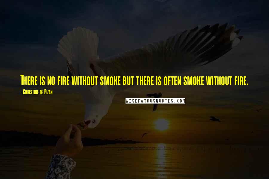 Christine De Pizan Quotes: There is no fire without smoke but there is often smoke without fire.