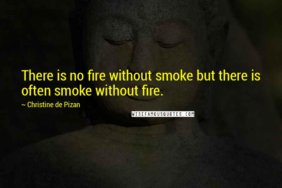 Christine De Pizan Quotes: There is no fire without smoke but there is often smoke without fire.