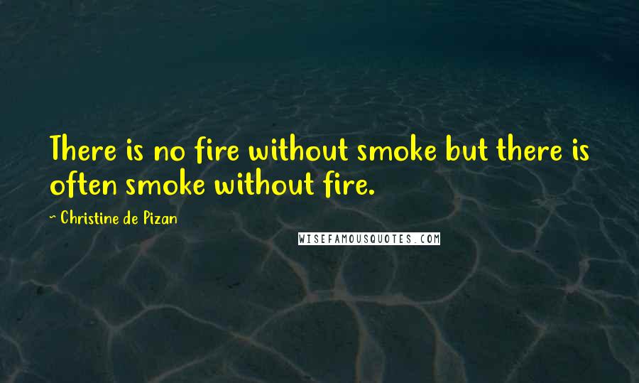 Christine De Pizan Quotes: There is no fire without smoke but there is often smoke without fire.