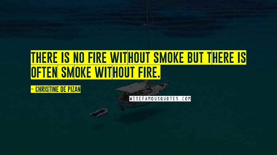 Christine De Pizan Quotes: There is no fire without smoke but there is often smoke without fire.