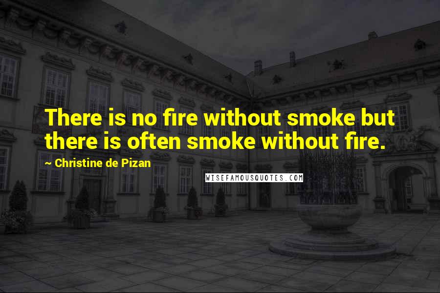 Christine De Pizan Quotes: There is no fire without smoke but there is often smoke without fire.