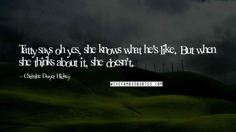 Christine Dwyer Hickey Quotes: Tatty says oh yes, she knows what he's like. But when she thinks about it, she doesn't.