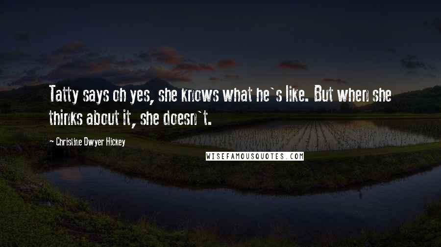 Christine Dwyer Hickey Quotes: Tatty says oh yes, she knows what he's like. But when she thinks about it, she doesn't.