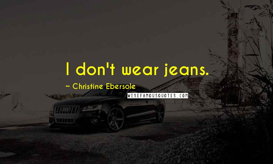 Christine Ebersole Quotes: I don't wear jeans.