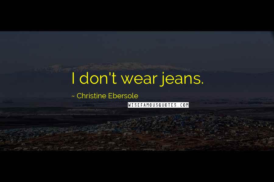 Christine Ebersole Quotes: I don't wear jeans.