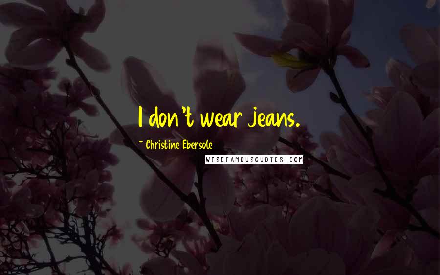 Christine Ebersole Quotes: I don't wear jeans.