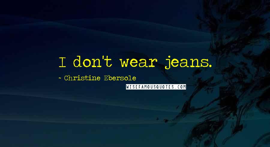 Christine Ebersole Quotes: I don't wear jeans.