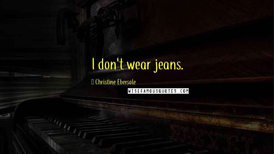 Christine Ebersole Quotes: I don't wear jeans.