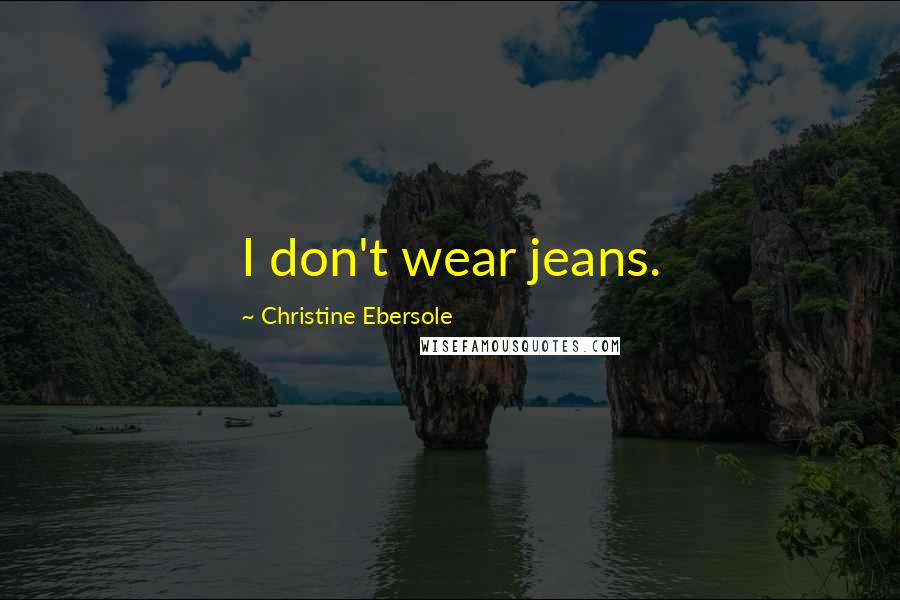 Christine Ebersole Quotes: I don't wear jeans.