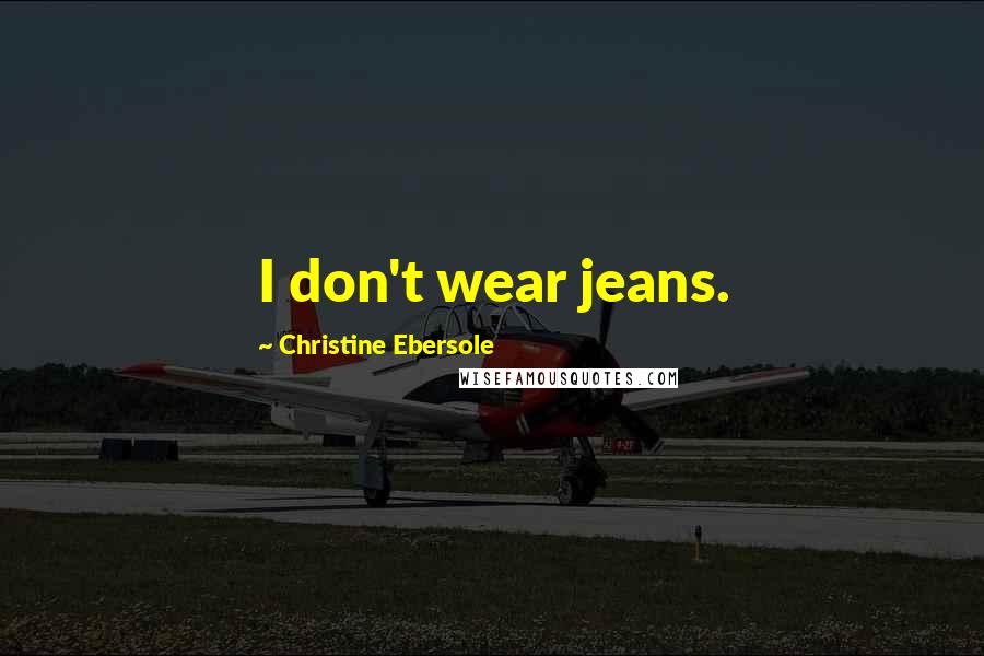 Christine Ebersole Quotes: I don't wear jeans.