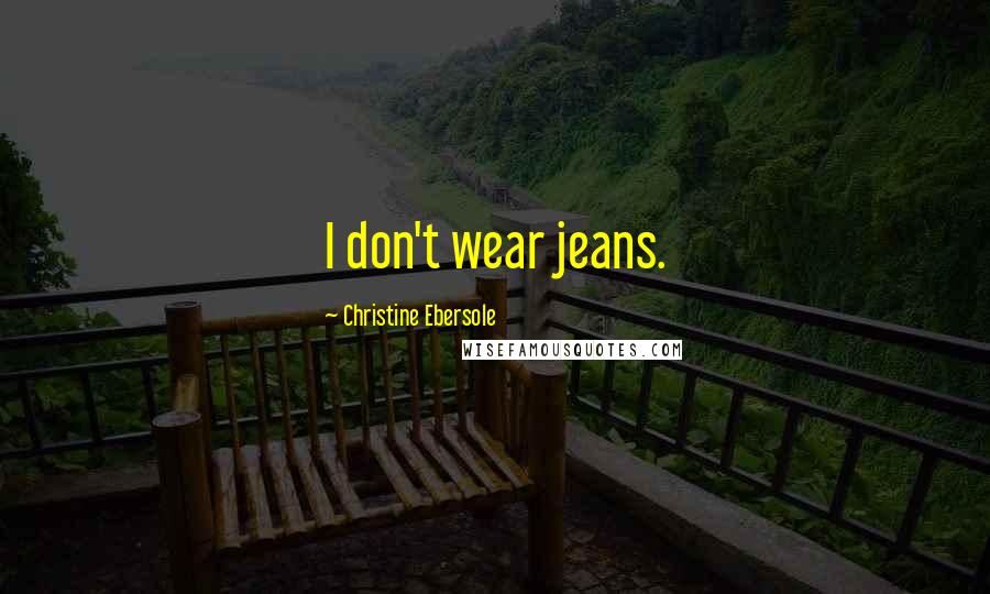 Christine Ebersole Quotes: I don't wear jeans.