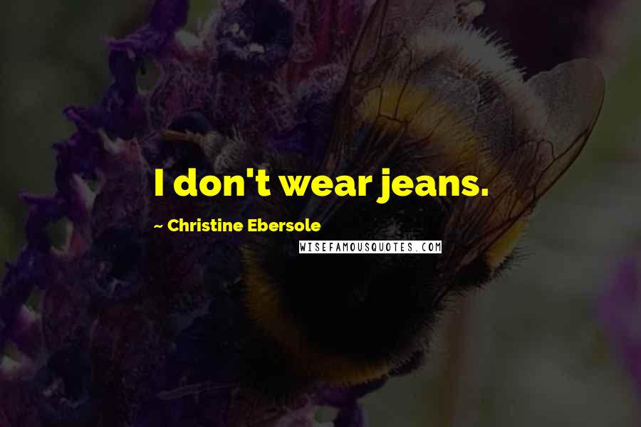 Christine Ebersole Quotes: I don't wear jeans.