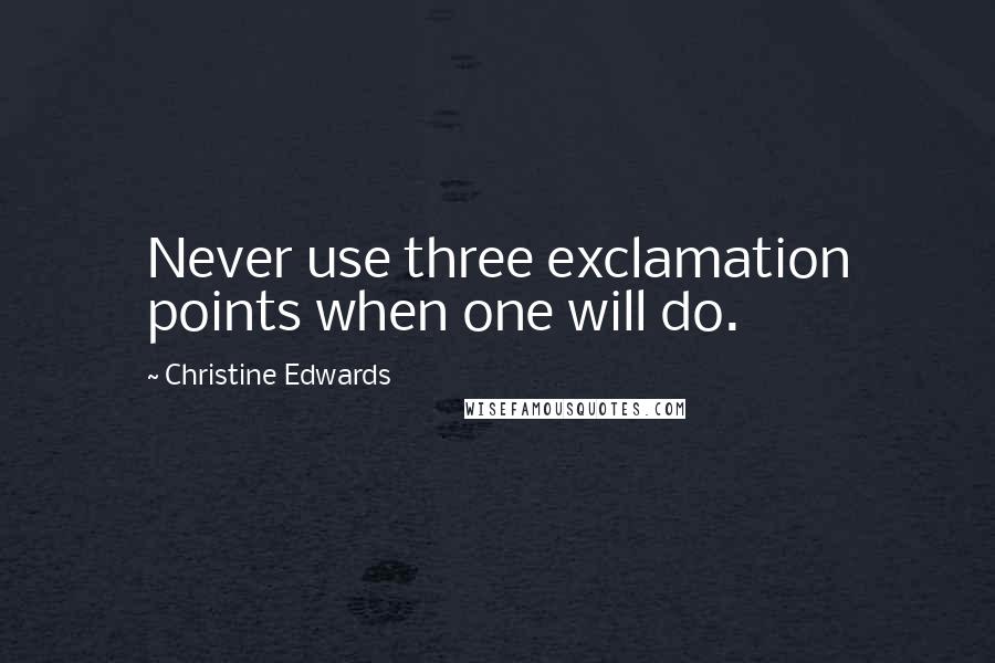 Christine Edwards Quotes: Never use three exclamation points when one will do.
