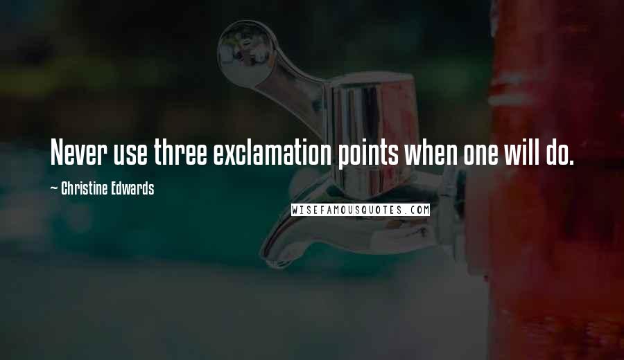 Christine Edwards Quotes: Never use three exclamation points when one will do.