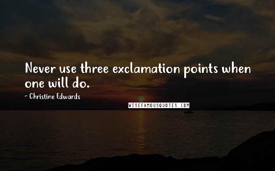 Christine Edwards Quotes: Never use three exclamation points when one will do.