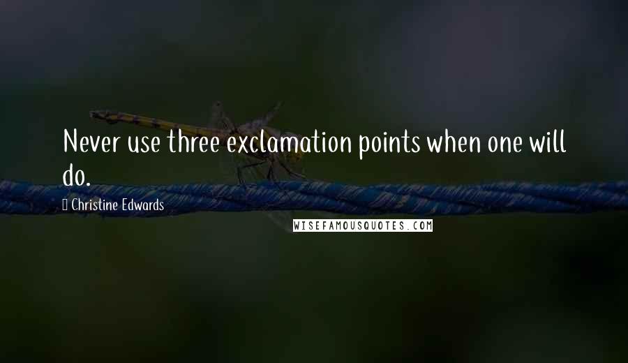 Christine Edwards Quotes: Never use three exclamation points when one will do.