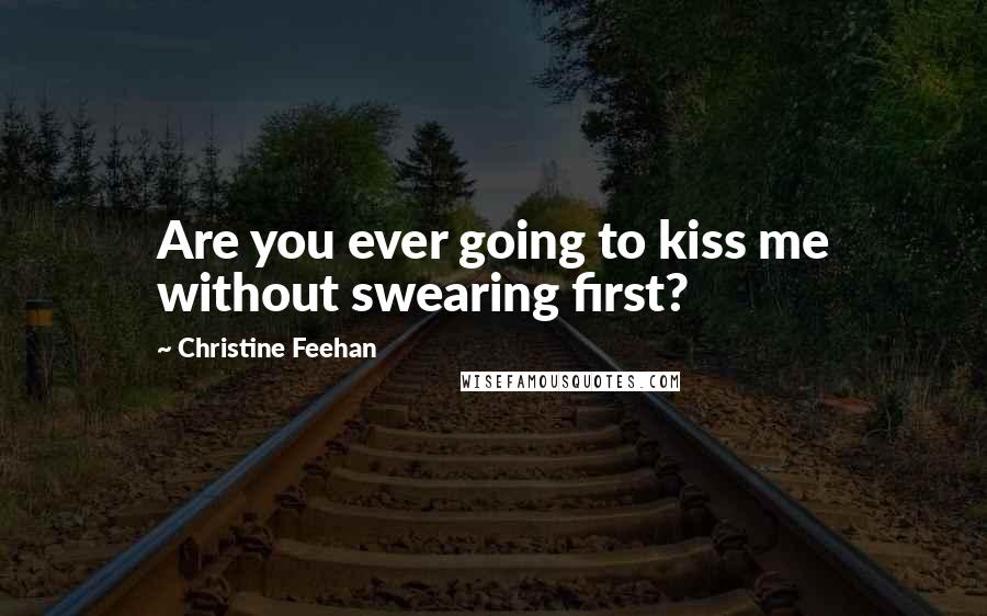 Christine Feehan Quotes: Are you ever going to kiss me without swearing first?