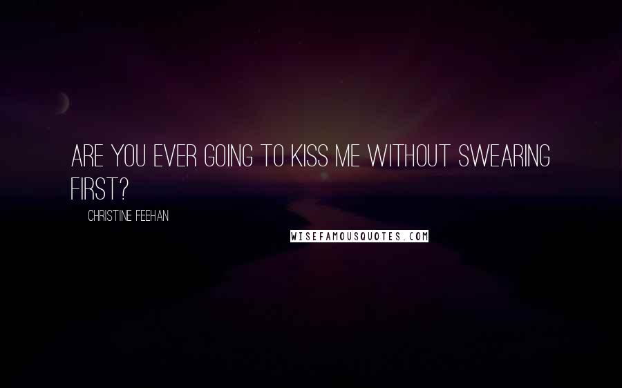 Christine Feehan Quotes: Are you ever going to kiss me without swearing first?
