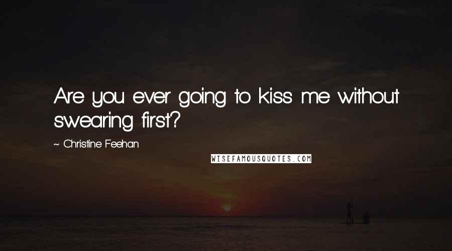 Christine Feehan Quotes: Are you ever going to kiss me without swearing first?