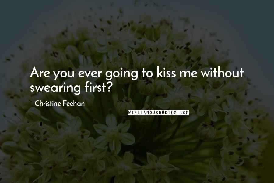 Christine Feehan Quotes: Are you ever going to kiss me without swearing first?