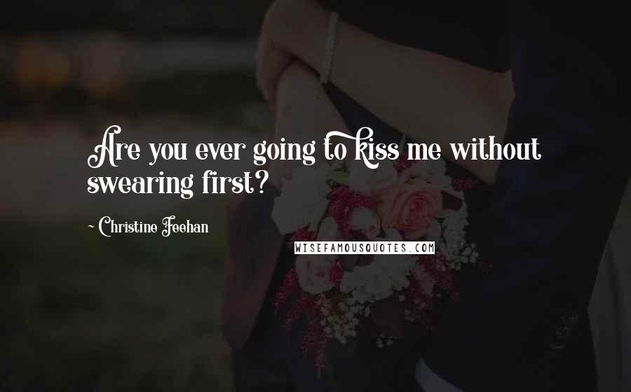 Christine Feehan Quotes: Are you ever going to kiss me without swearing first?