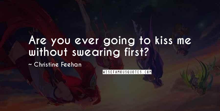 Christine Feehan Quotes: Are you ever going to kiss me without swearing first?