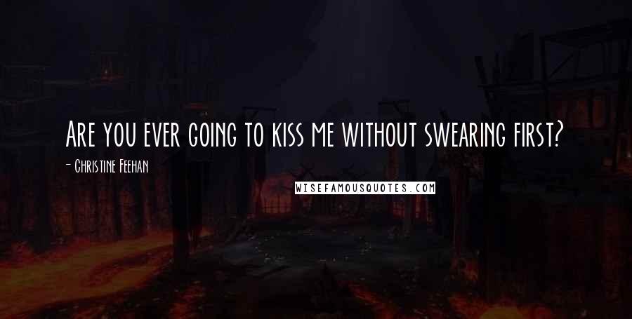 Christine Feehan Quotes: Are you ever going to kiss me without swearing first?