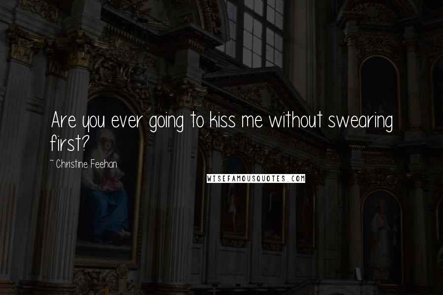 Christine Feehan Quotes: Are you ever going to kiss me without swearing first?