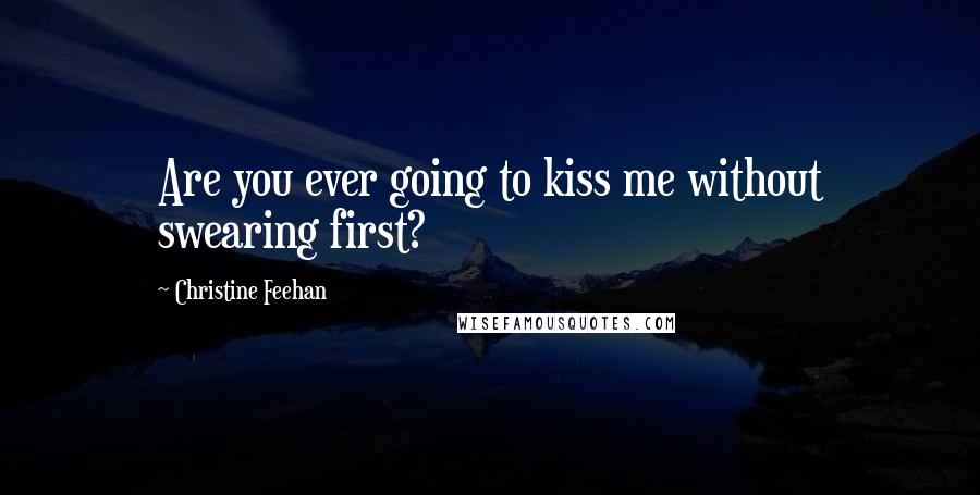 Christine Feehan Quotes: Are you ever going to kiss me without swearing first?