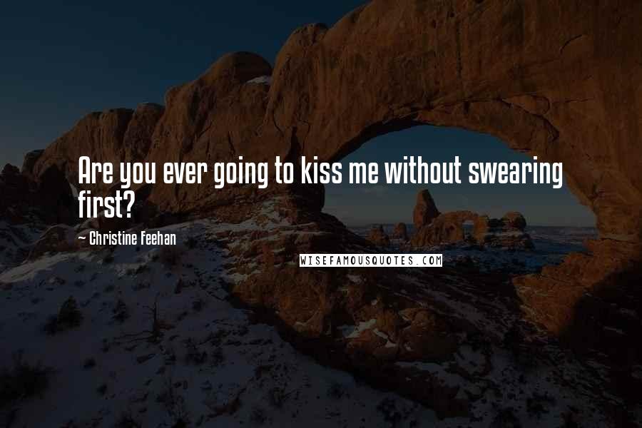 Christine Feehan Quotes: Are you ever going to kiss me without swearing first?