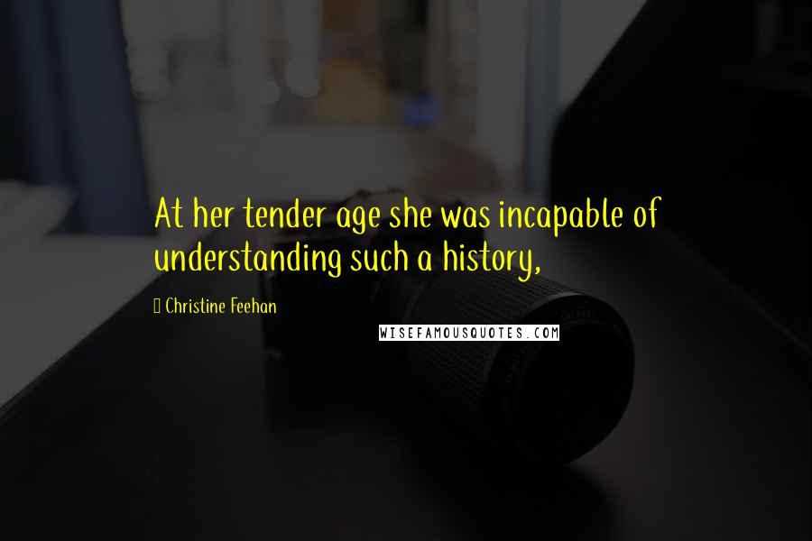 Christine Feehan Quotes: At her tender age she was incapable of understanding such a history,