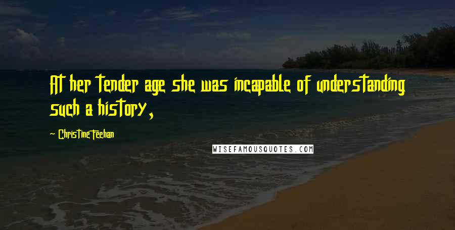 Christine Feehan Quotes: At her tender age she was incapable of understanding such a history,