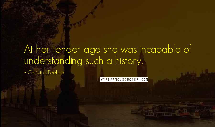 Christine Feehan Quotes: At her tender age she was incapable of understanding such a history,