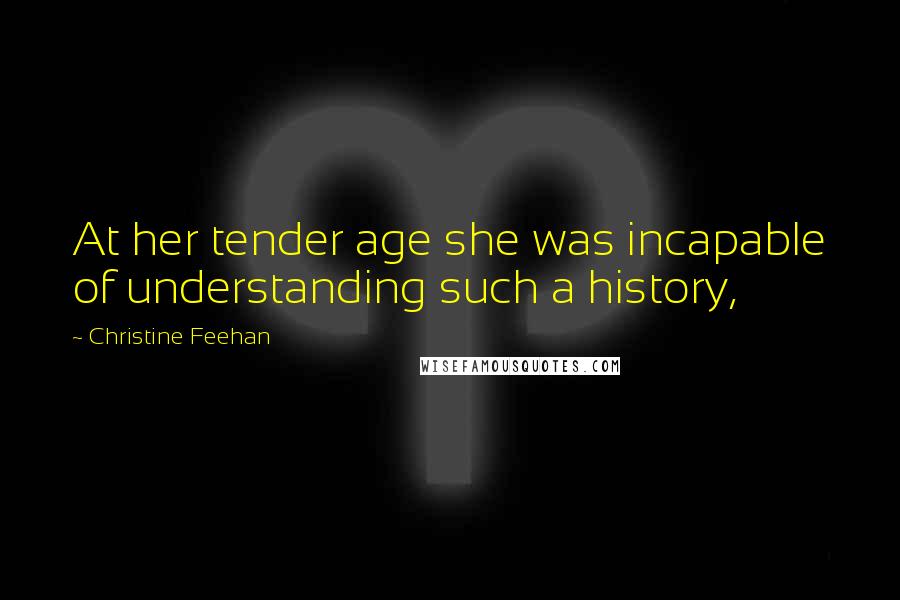 Christine Feehan Quotes: At her tender age she was incapable of understanding such a history,