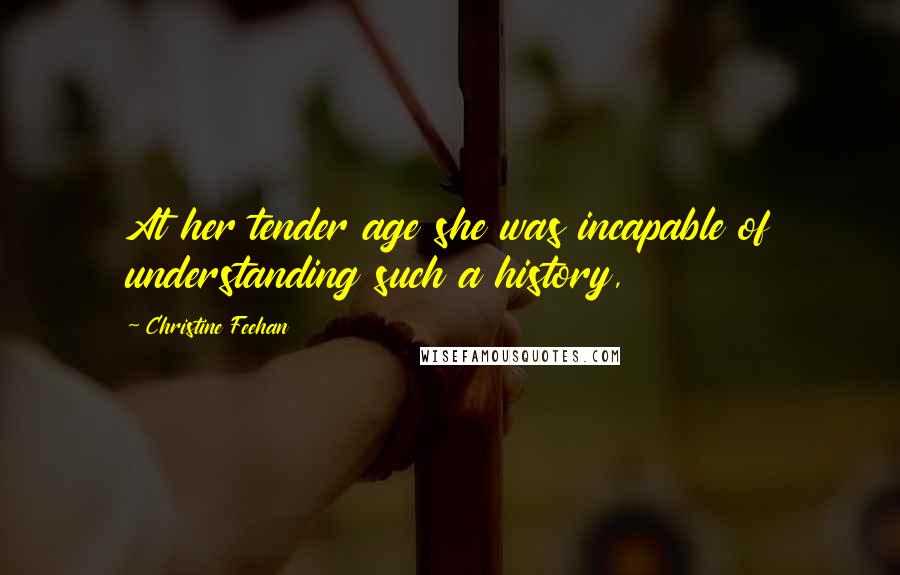 Christine Feehan Quotes: At her tender age she was incapable of understanding such a history,