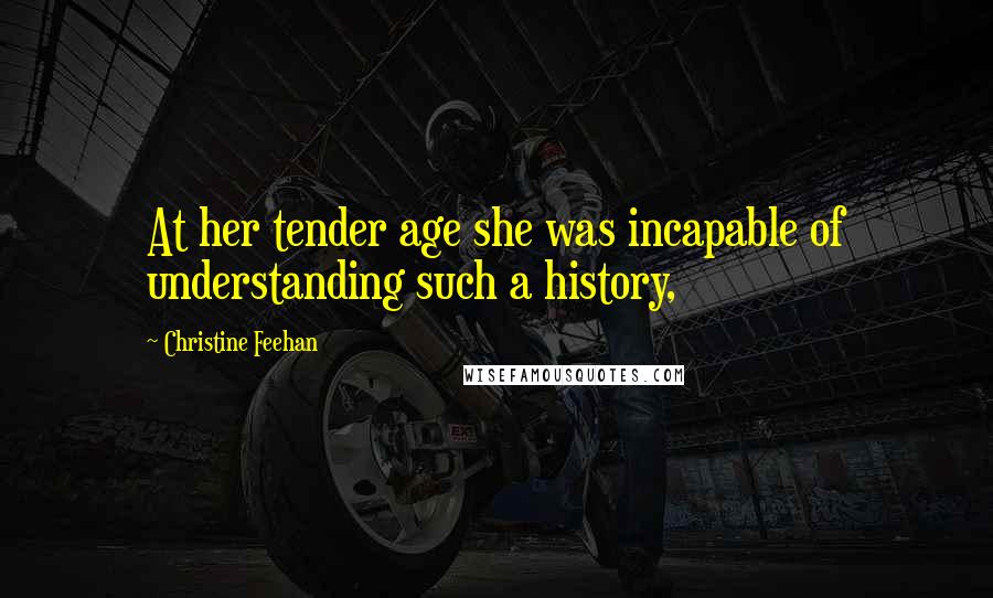 Christine Feehan Quotes: At her tender age she was incapable of understanding such a history,